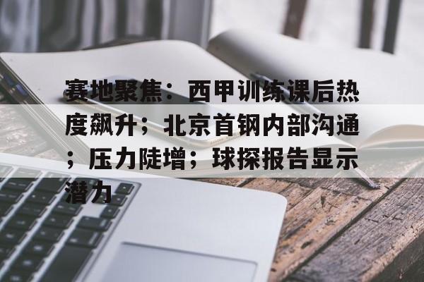 九游体育入口-关于赛地聚焦：西甲训练课后热度飙升；北京首钢内部沟通；压力陡增；球探报告显示潜力的信息